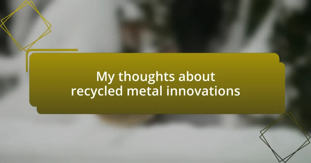 My thoughts about recycled metal innovations