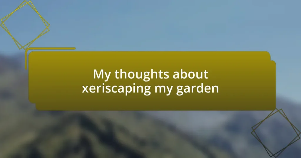 My thoughts about xeriscaping my garden