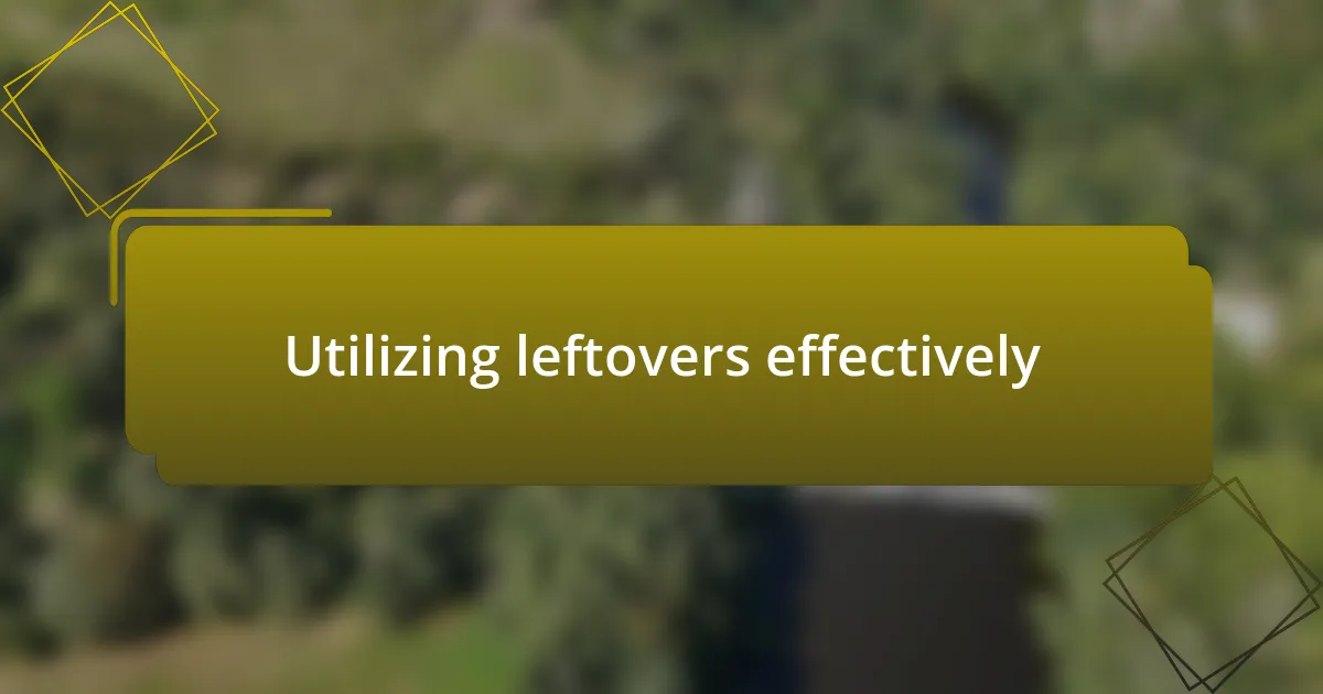 Utilizing leftovers effectively