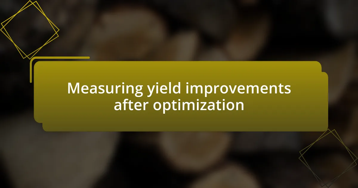 Measuring yield improvements after optimization