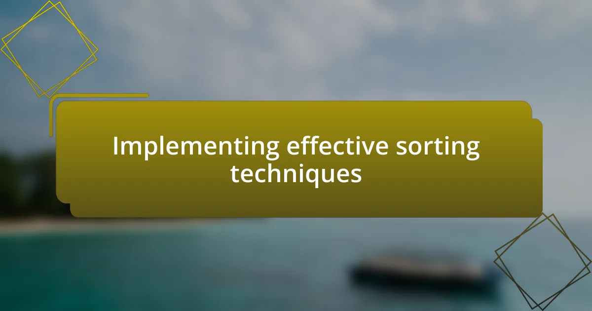 Implementing effective sorting techniques