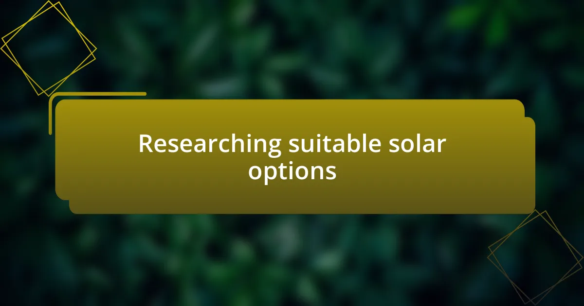 Researching suitable solar options