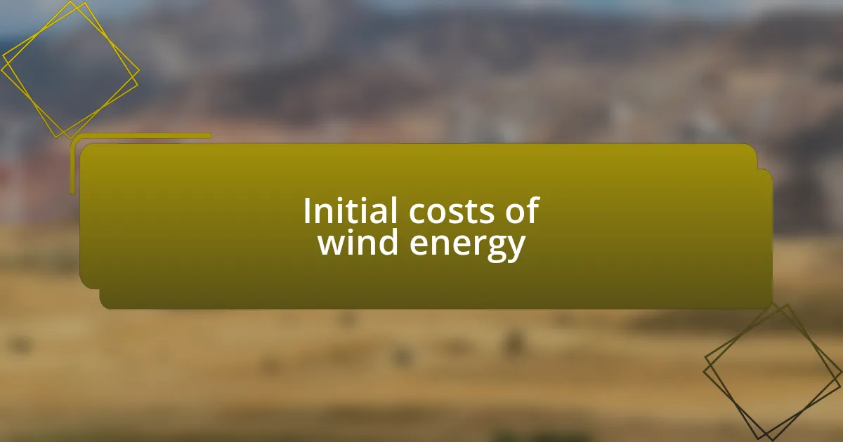 Initial costs of wind energy