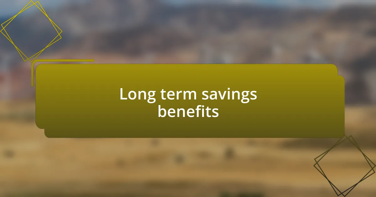 Long term savings benefits