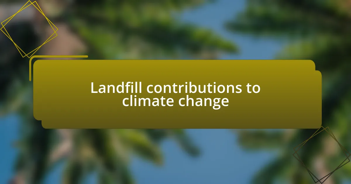 Landfill contributions to climate change