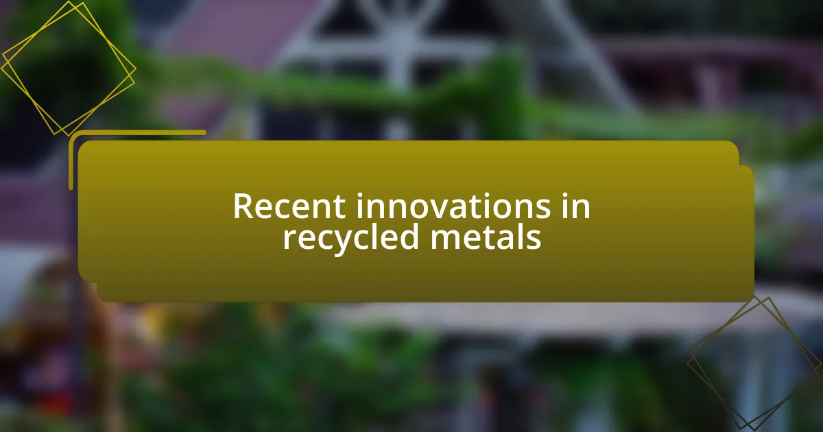 Recent innovations in recycled metals