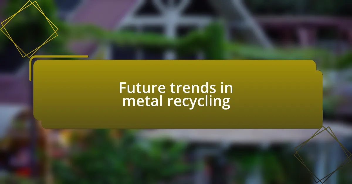 Future trends in metal recycling