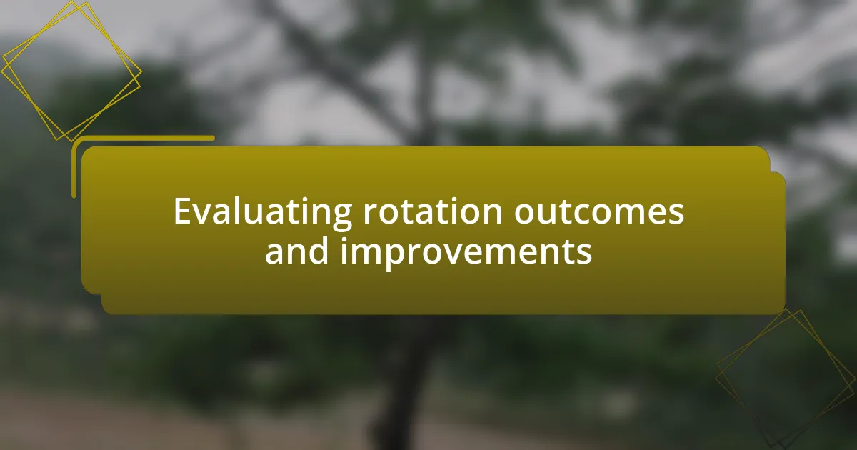 Evaluating rotation outcomes and improvements