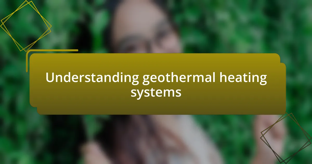 Understanding geothermal heating systems