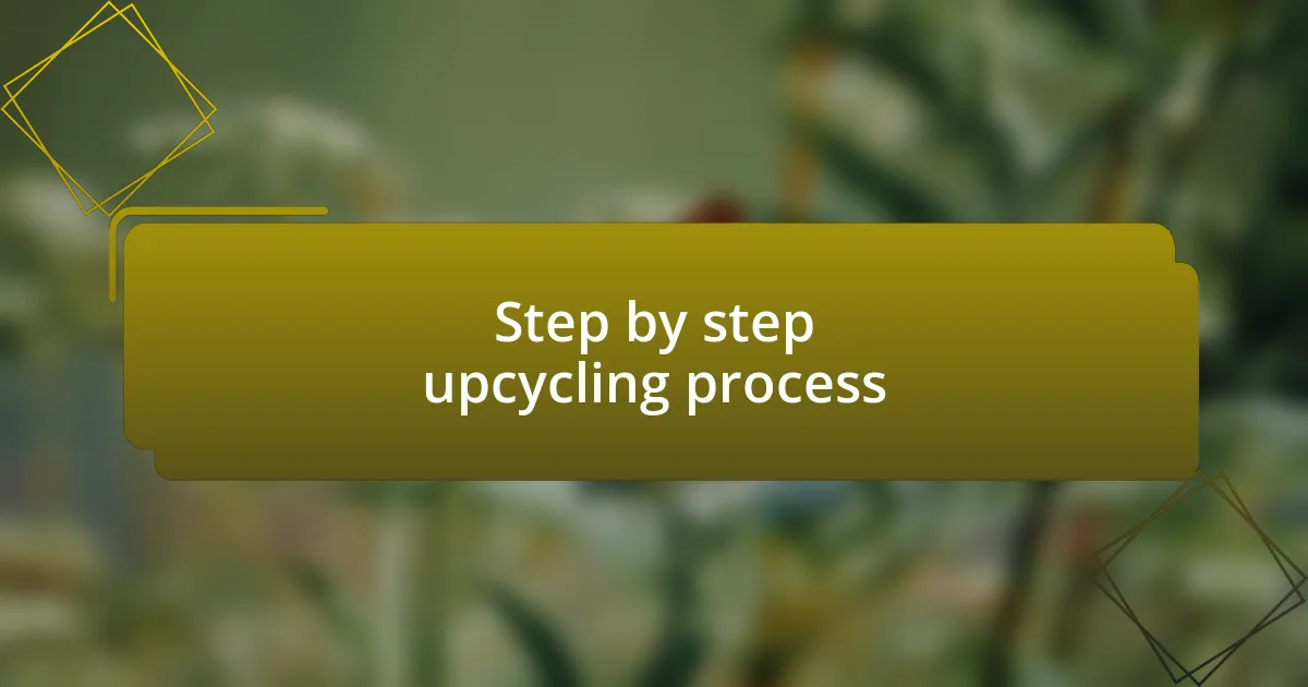 Step by step upcycling process