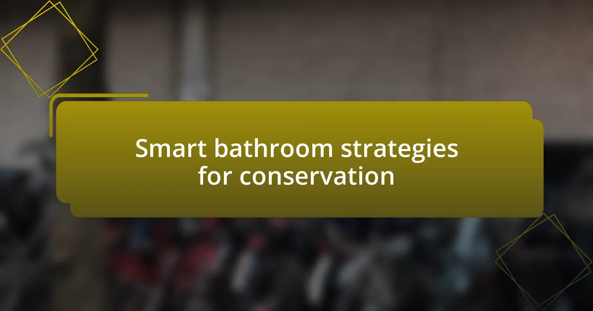 Smart bathroom strategies for conservation